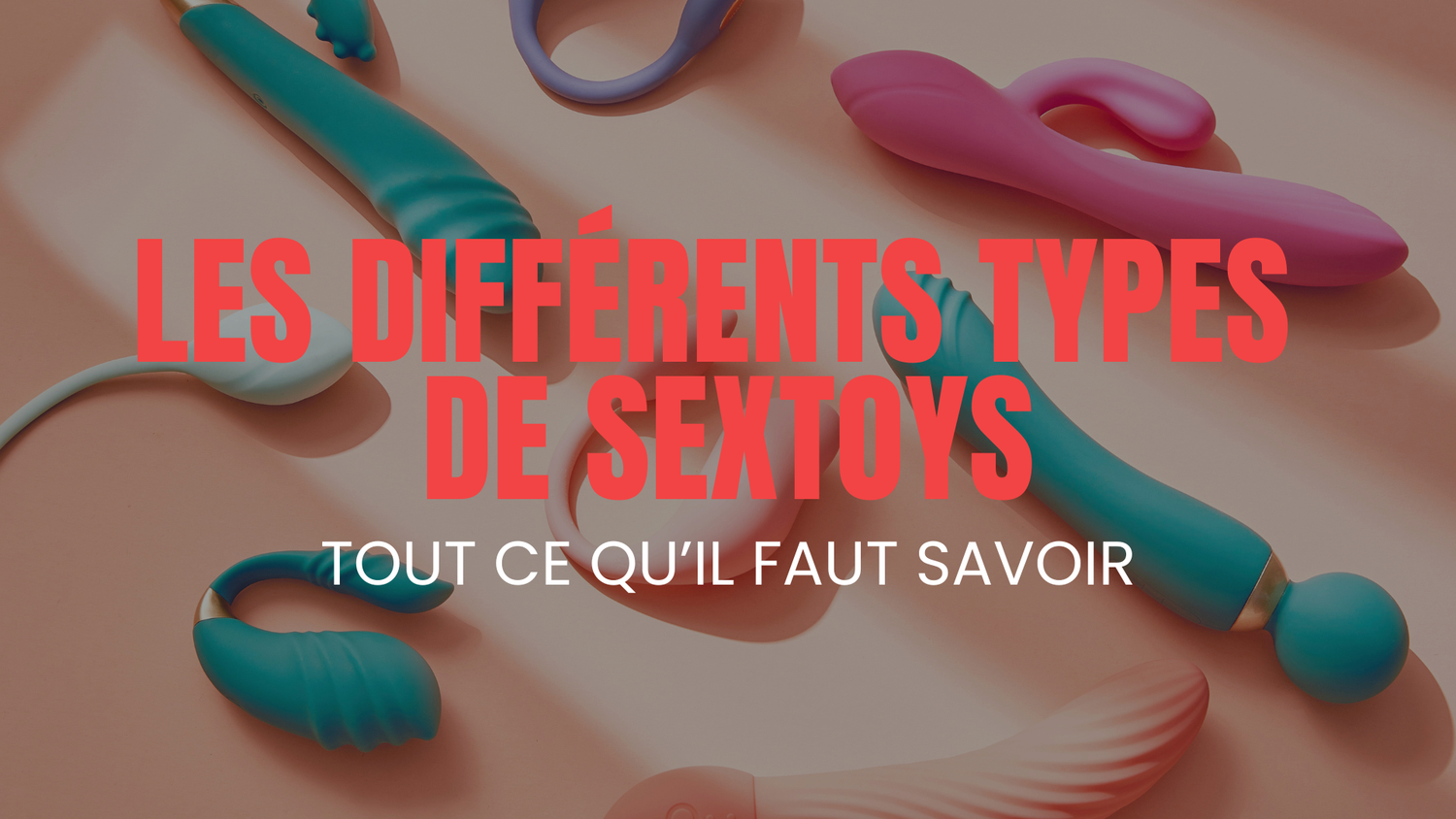 Les différents types de sextoys : tout ce qu'il faut savoir