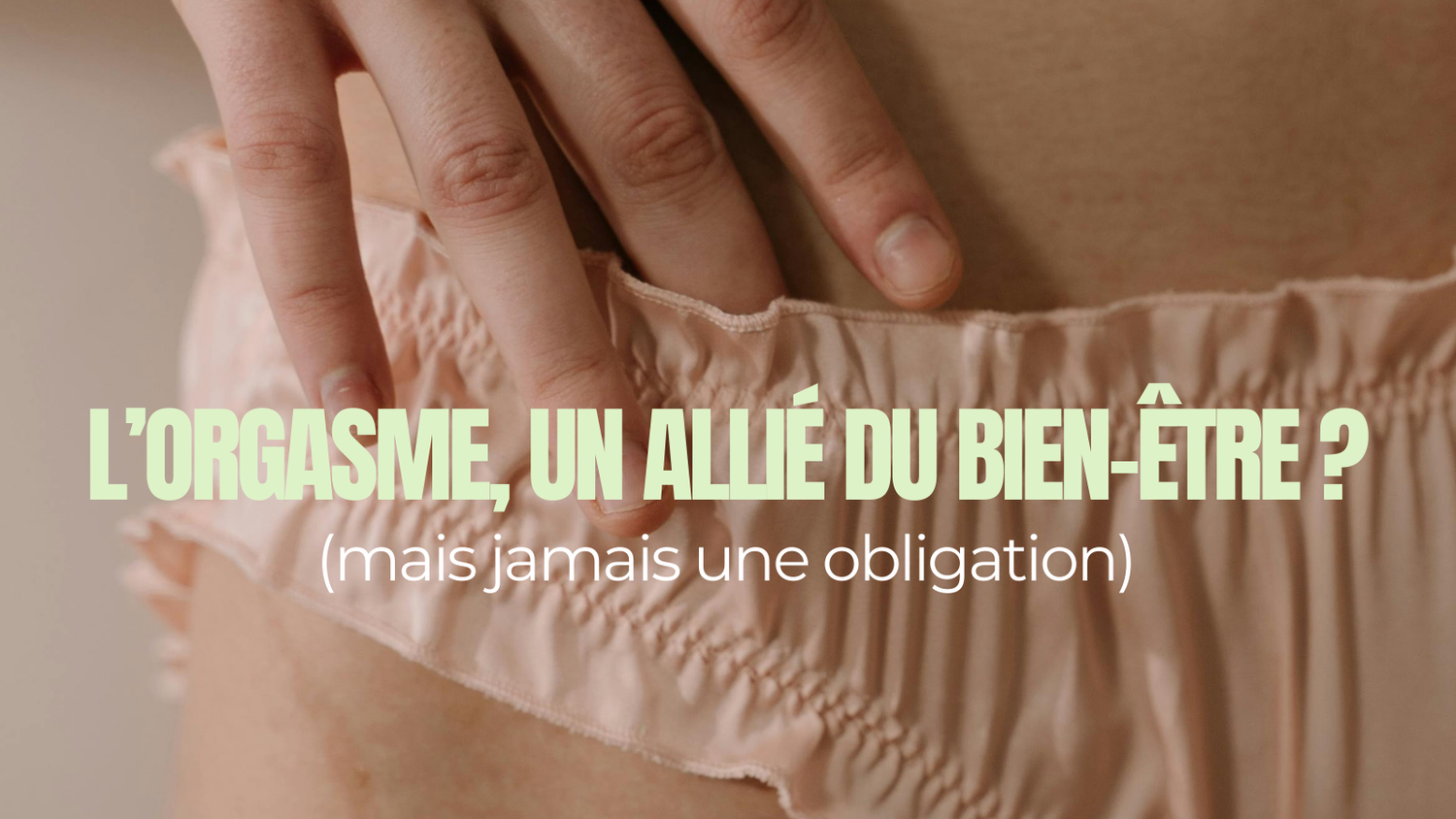 L’orgasme, un allié du bien-être (mais jamais une obligation)